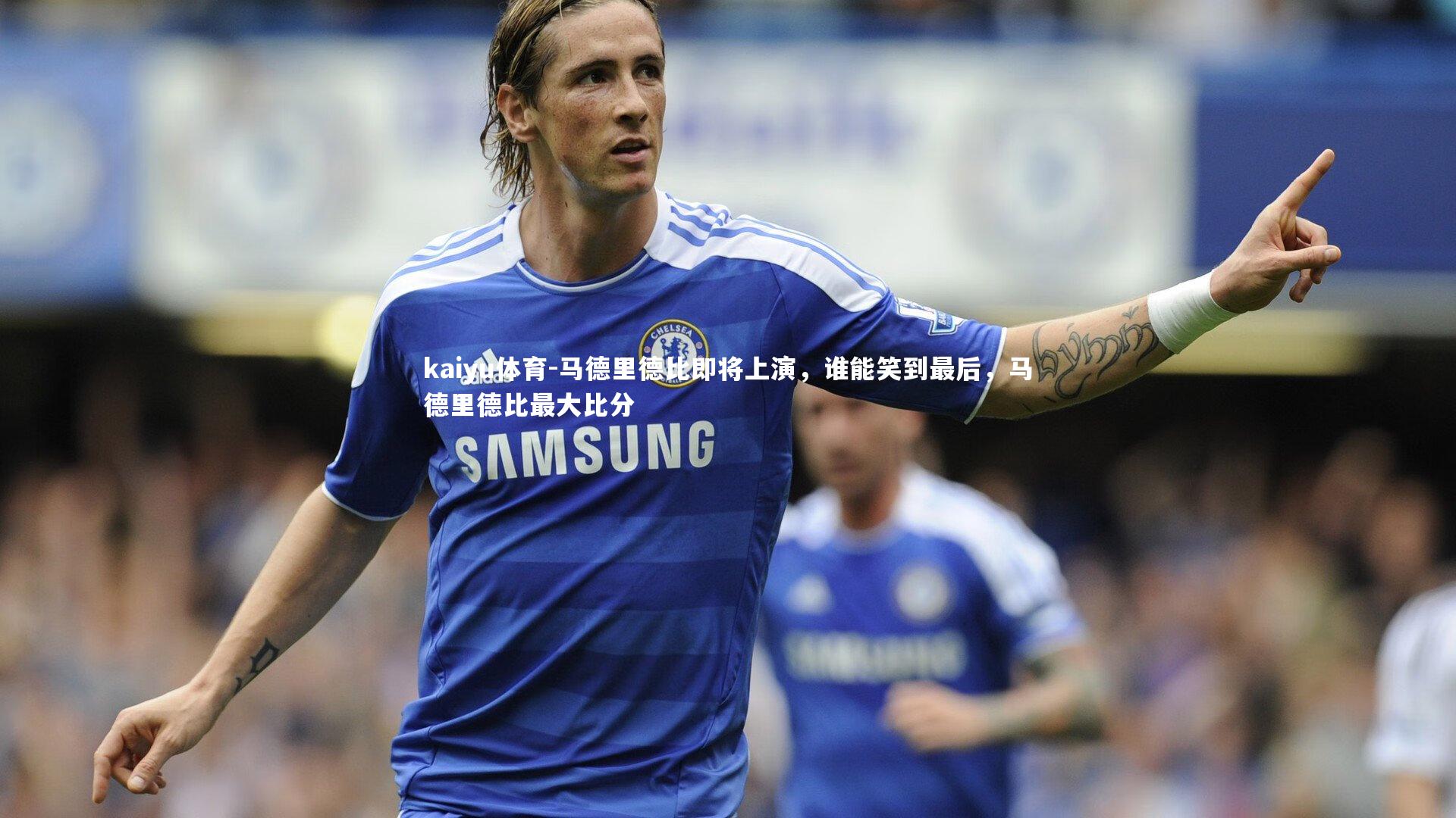 马德里德比即将上演，谁能笑到最后，马德里德比最大比分